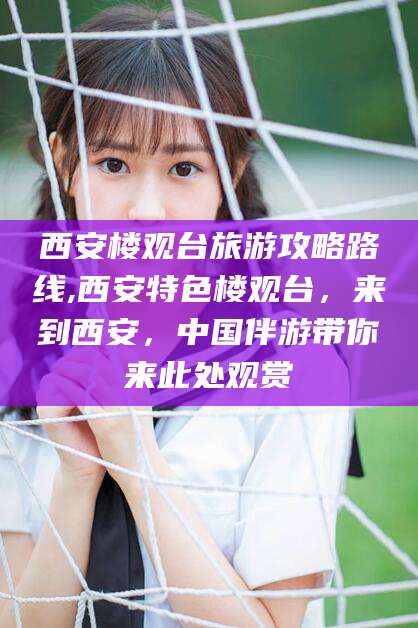 吐鲁番西安楼观台旅游攻略路线,西安特色楼观台，来到西安，中国伴游带你来此处观赏