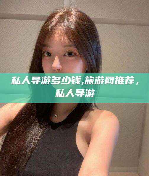 吐鲁番私人导游多少钱,旅游网推荐，私人导游