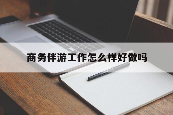 吐鲁番商务伴游工作怎么样好做吗知乎最新资讯（谁能告诉我哪里有吐鲁番商务伴游工作怎么样好做吗？）